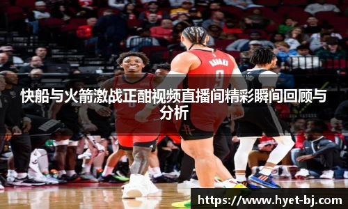 快船与火箭激战正酣视频直播间精彩瞬间回顾与分析