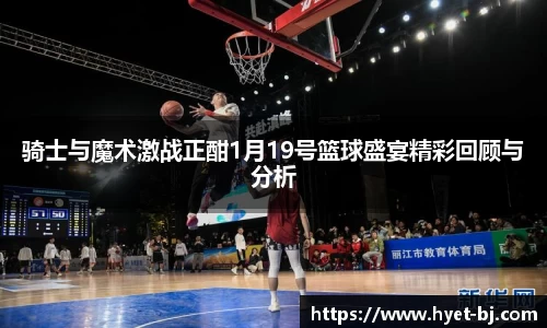 骑士与魔术激战正酣1月19号篮球盛宴精彩回顾与分析